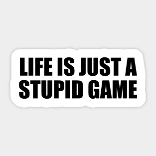 Life is just a stupid game Sticker